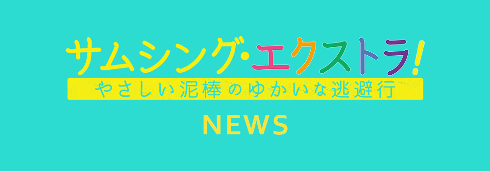 NEWS｜映画『サムシング・エクストラ！ やさしい泥棒のゆかいな逃避行』
